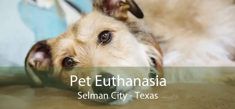 Pet Euthanasia Selman City - Texas